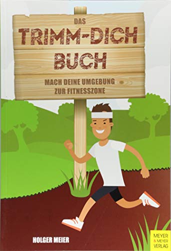 Das Trimm-dich-Buch: Mach deine Umgebung zur Fitnesszone von Meyer + Meyer Fachverlag